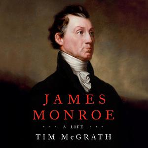 James Monroe: A Life by Tim McGrath