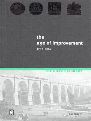 The Age of Improvement, 1783-1867 by Asa Briggs