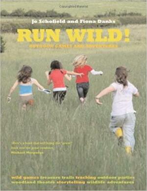 Run Wild!: Outdoor Games and Adventures by Jo Schofield, Fiona Danks