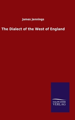 The Dialect of the West of England by James Jennings