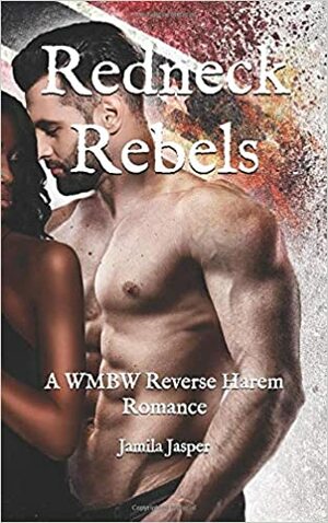 Redneck Rebels: A WMBW Reverse Harem Romance by Jamila Jasper