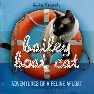 Bailey Boat Cat: Adventures of a Feline Afloat by Louise Kennedy
