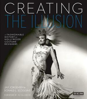 Creating the Illusion: A Fashionable History of Hollywood Costume Designers by Jay Jorgensen, Donald L. Scoggins