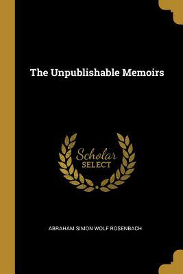 The Unpublishable Memoirs by Abraham Simon Wolf Rosenbach