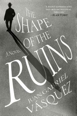 The Shape of the Ruins by Juan Gabriel Vásquez