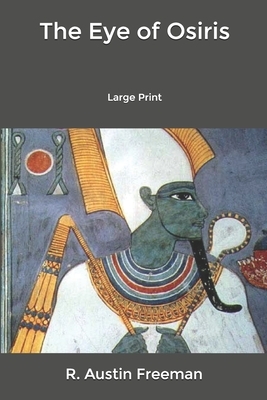 The Eye of Osiris: Large Print by R. Austin Freeman