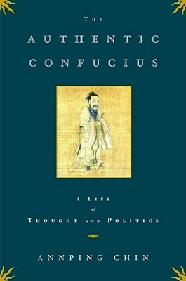 The Authentic Confucius: A Life of Thought and Politics by Ann Ping Chin