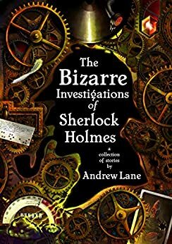 The Bizarre Investigations of Sherlock Holmes: A Collection of Stories by Andy Lane