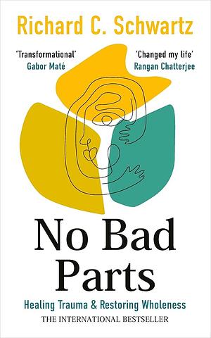 No Bad Parts: Healing Trauma and Restoring Wholeness with the Internal Family Systems Model by Richard Schwartz