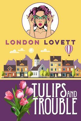 Tulips and Trouble by London Lovett