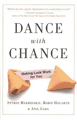 Dance with Chance: Making Luck Work for You by Spyros G. Makridakis, Robin Hogarth, Anil Gaba