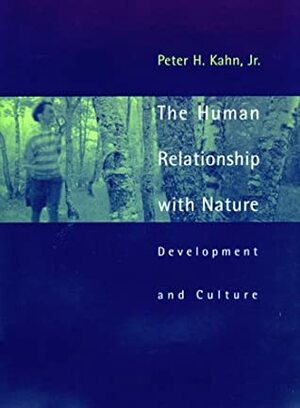 The Human Relationship With Nature: Development And Culture by Peter H. Kahn Jr.