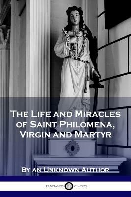 The Life and Miracles of Saint Philomena, Virgin and Martyr by Unknown