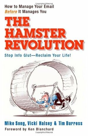 The Hamster Revolution: How to Manage Your Email Before It Manages You by Kenneth H. Blanchard, Tim Burress, Mike Song, Vicki Halsey