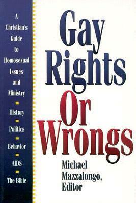 Gay Rights or Wrongs: A Christian's Guide to Homosexual Issues and Ministry by J. Robertson, Mike Mazzalonga, F. Smith