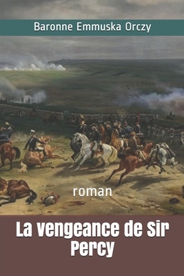 La vengeance de Sir Percy: roman by Baroness Orczy