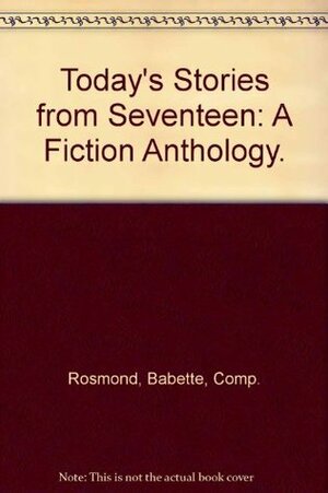 Today's Stories from Seventeen, a Fiction Anthology by Babette Rosmond