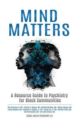 Mind Matters: A Resource Guide to Psychiatry for Black Communities by Malaika Berkeley MD, Otis Anderson III MD, Timothy G. Benson MD