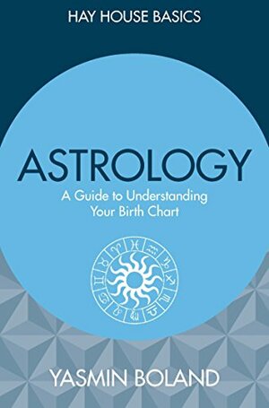 Astrology: A Guide to Understanding Your Birth Chart by Yasmin Boland