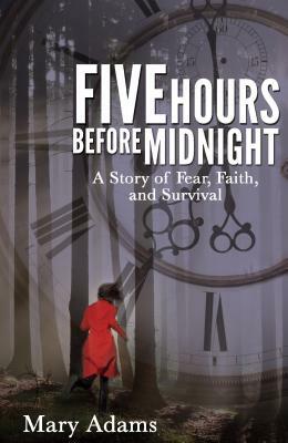 Five Hours Before Midnight: A Story of Fear, Faith, and Survival by Mary Adams
