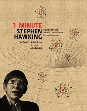 3-Minute Stephen Hawking; His life, theories, and influence in 3-minute particles by John Gribbin, Paul Parsons, Gail Dixon