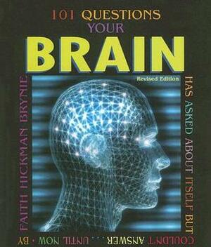 101 Questions Your Brain Has Asked about Itself But Couldn't Answer...Until Now by Faith Hickman Brynie
