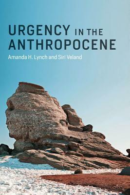 Urgency in the Anthropocene by Amanda H Lynch, Siri Veland