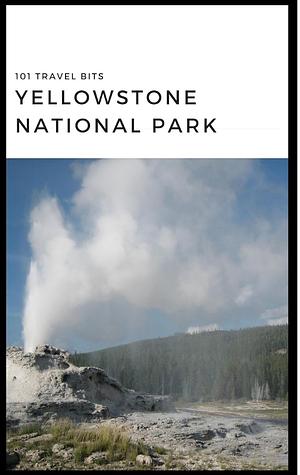 101 Travel Bits: Yellowstone National Park by Sarah Ferguson