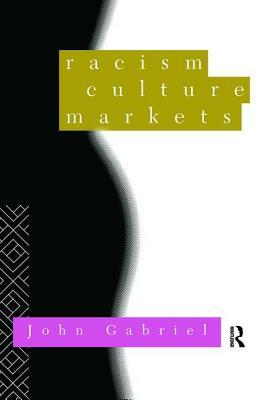 Racism, Culture, Markets by John Gabriel