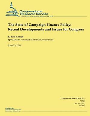 The State of Campaign Finance Policy: Recent Developments and Issues for Congress by R. Sam Garrett