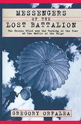 Messengers of the Lost Battalion: The Heroic 551st and the Turning of the Tide at th by Gregory Orfalea, Gregory Orfalea