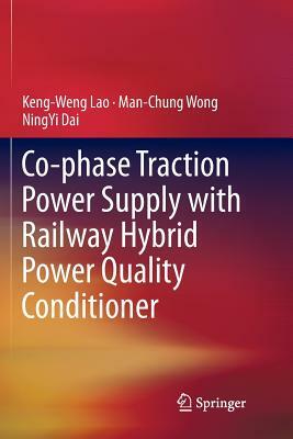 Co-Phase Traction Power Supply with Railway Hybrid Power Quality Conditioner by Keng-Weng Lao, Man-Chung Wong, Ningyi Dai