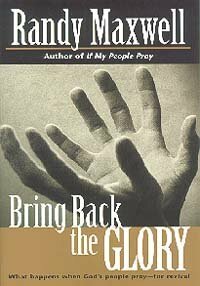 Bring Back the Glory: What Happens When God's People Pray--For Revival by Randy Maxwell