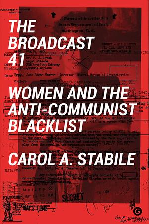 The Broadcast 41: Women and the Anti-Communist Blacklist by Carol Stabile, Carol Stabile