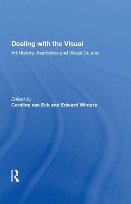 Dealing with the Visual: Art History, Aesthetics and Visual Culture by Edward Winters