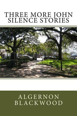 Three More John Silence Stories by Algernon Blackwood