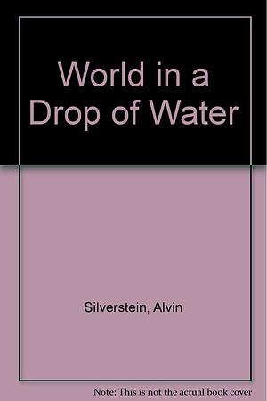 World in a Drop of Water by Virginia Silverstein, Alvin Silverstein, Alvin Silverstein