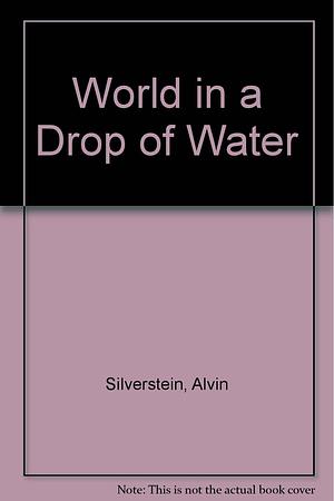 World in a Drop of Water by Virginia Silverstein, Alvin Silverstein, Alvin Silverstein