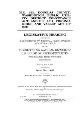 H.R. 523, Douglas County, Washington, Public Utility District Conveyance Act; and H.R. 1011, Virginia Ridge and Valley Act of 2007 by United St Congress, United States House of Representatives, Committee on Natural Resources (house)