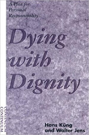 Dying With Dignity: A Plea For Personal Responsibility by Walter Jens, Hans Küng