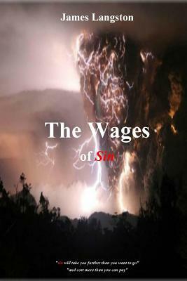 The Wages of Sin: ... sin will take you further than you want to go and cost you more than you can pay ... by James Langston