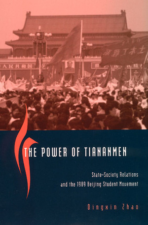 The Power of Tiananmen: State-Society Relations and the 1989 Beijing Student Movement by Dingxin Zhao