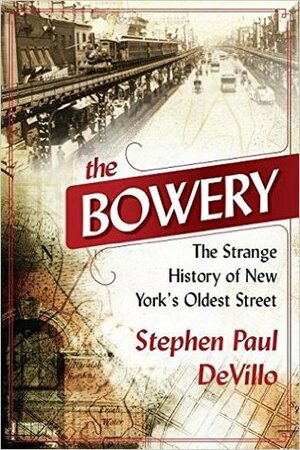 The Bowery: The Strange History of New York's Oldest Street by Stephen Paul Devillo