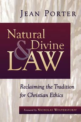 Natural and Divine Law: Reclaiming the Tradition for Christian Ethics by Jean Porter