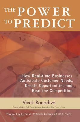 The Power to Predict: How Real-Time Businesses Anticipate Customer Needs, Create Opportunities, and Beat the Competition by Vivek Ranadive
