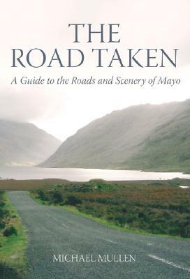 The Road Taken: A Guide to the Roads and Scenery of Mayo by Michael Mullen