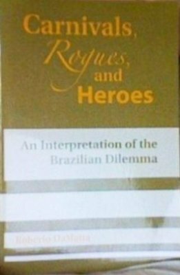 Carnivals, Rogues, and Heroes. An Interpretation of the Brazilian Dilemma by Roberto DaMatta, John Drury