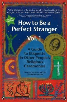 How to Be a Perfect Stranger Volume 1: A Guide to Etiquette in Other People's Religious Ceremonies by 