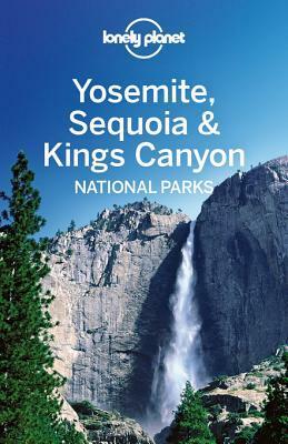 Lonely Planet Yosemite, Sequoia & Kings Canyon National Parks by Beth Kohn, Sara Benson, Lonely Planet