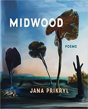 Midwood: Poems by Jana Prikryl